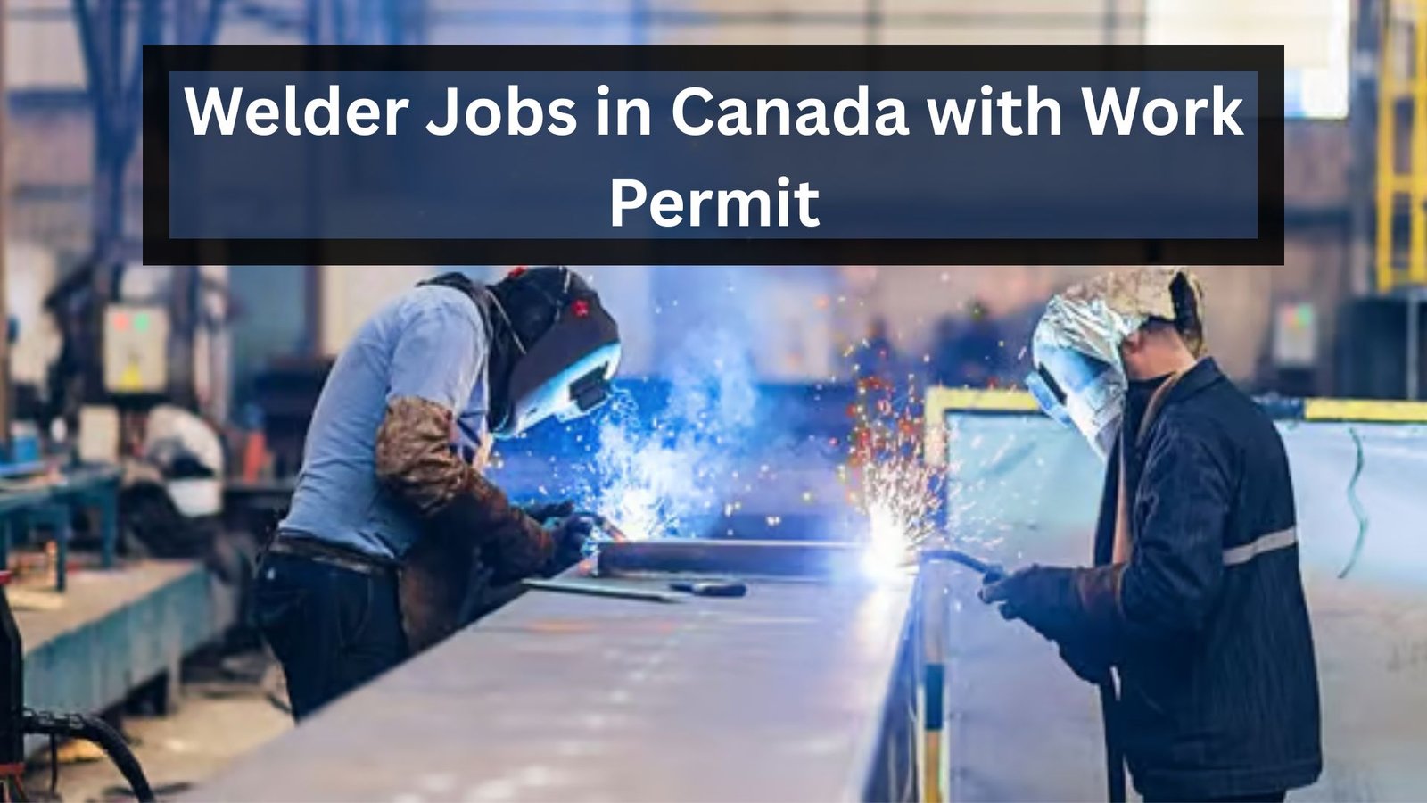 Explore high-demand welder jobs in Canada with work permit options. Learn about eligibility, pathways, and opportunities for skilled workers in 2025.”